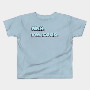 Nah, I'm Good. Kids T-Shirt